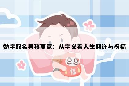 勉字取名男孩寓意：从字义看人生期许与祝福