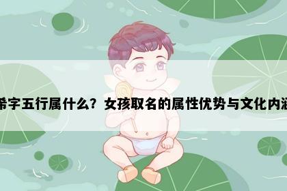 希字五行属什么？女孩取名的属性优势与文化内涵