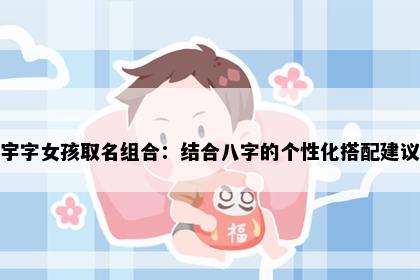 宇字女孩取名组合：结合八字的个性化搭配建议